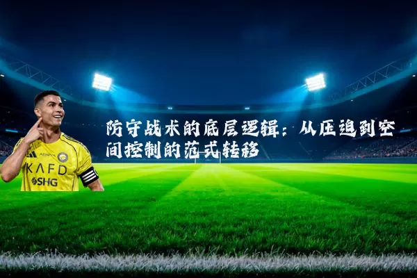 防守战术的底层逻辑:从压迫到空间控制的范式转移