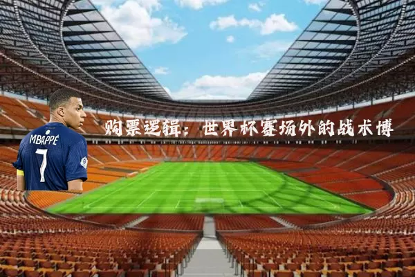 购票逻辑:世界杯赛场外的战术博弈