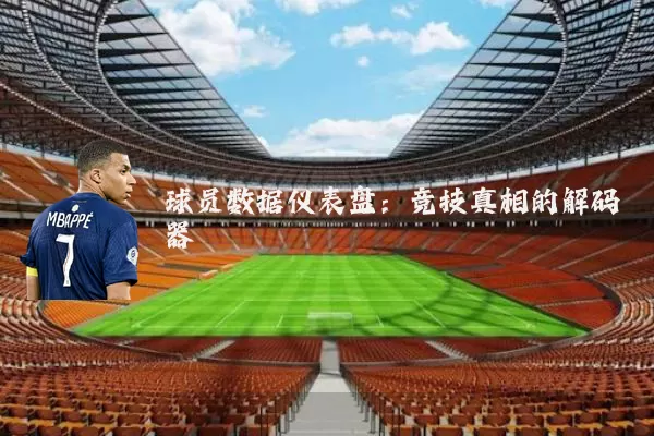 球员数据仪表盘：竞技真相的解码器