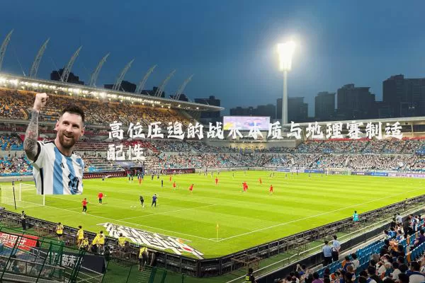 高位压迫的战术本质与地理赛制适配性