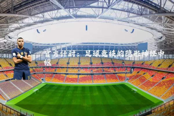 官方计时:足球竞技的隐形神经中枢
