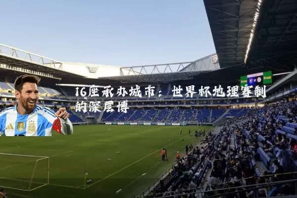 16座承办城市:世界杯地理赛制的深层博弈